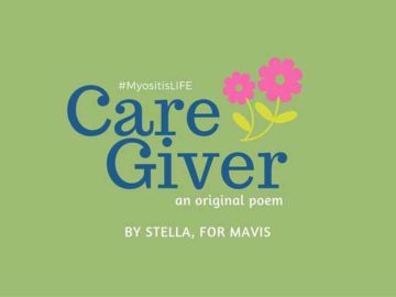 Stella shares her poem, “Care Giver,” for Myositis Awareness Month and MSU’s #MyositisLIFE project.