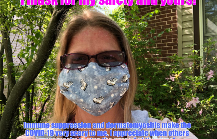 Myositis and Immune-suppressed: Self-isolated, masked, and grateful for safety and brighter days ahead.